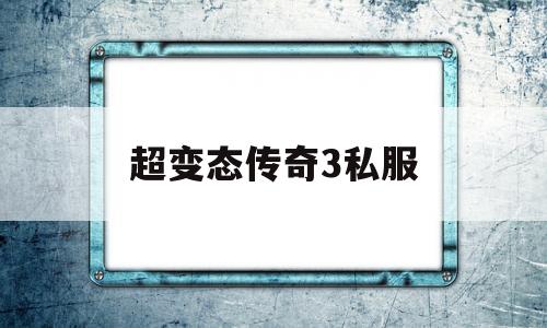 超变态传奇3私服_超变态传奇新开网厂家 揭秘:超变态传奇3私服诞生、优势与劣势全解析!