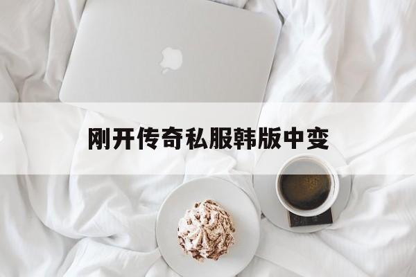 包含刚开传奇私服韩版中变的词条