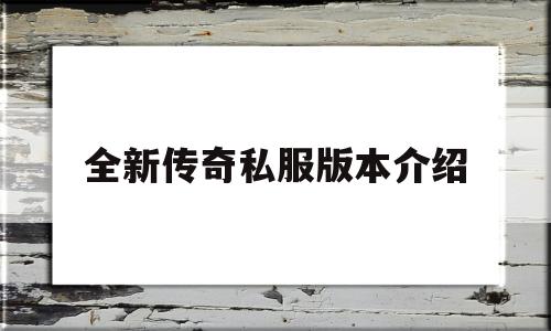 全新传奇私服版本介绍的简单介绍