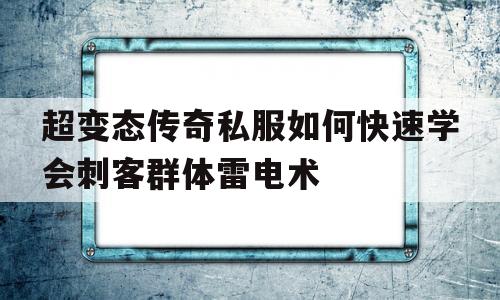 超变态传奇私服如何快速学会刺客群体雷电术的简单介绍