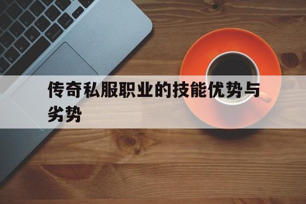 传奇私服职业的技能优势与劣势的简单介绍