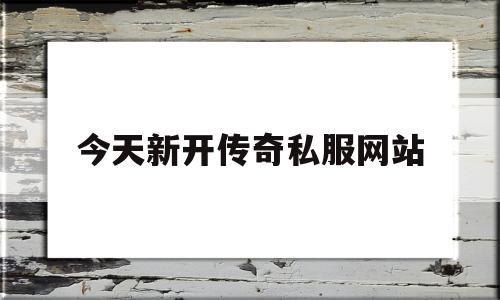 今天新开传奇私服网站的简单介绍