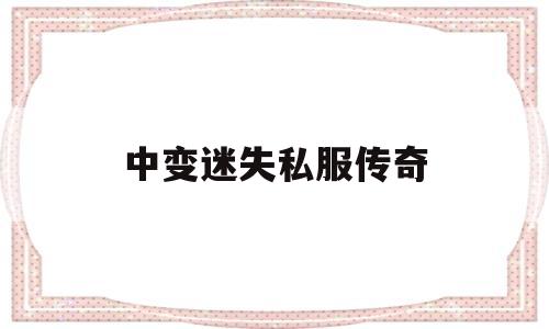 中变迷失私服传奇(迷失超变单职业传奇手游)
