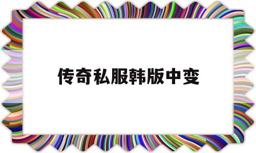 包含传奇私服韩版中变的词条