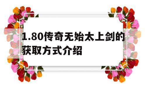1.80传奇无始太上剑的获取方式介绍的简单介绍