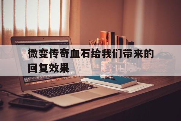 包含微变传奇血石给我们带来的回复效果的词条