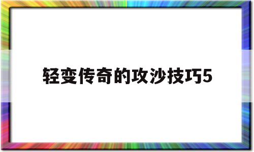 探索未知的轻变传奇的攻沙技巧5虚拟世界
