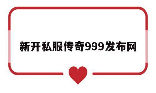 包含新开私服传奇999发布网的词条