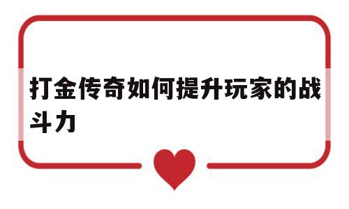 权威评测:打金传奇如何提升玩家的战斗力特色、技能、版本攻略