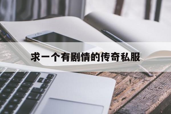 求一个有剧情的传奇私服,剧情专属传奇手游单职业合