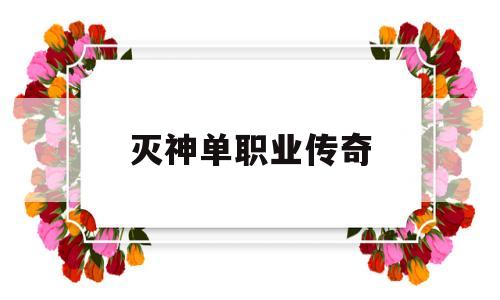 全方位评测:灭神单职业传奇详解!