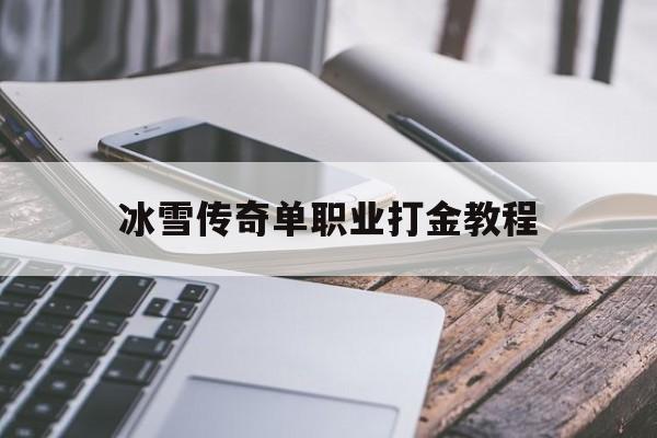 关于冰雪传奇单职业打金教程的信息