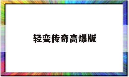 轻变传奇高爆版,新开轻变传奇手游网站