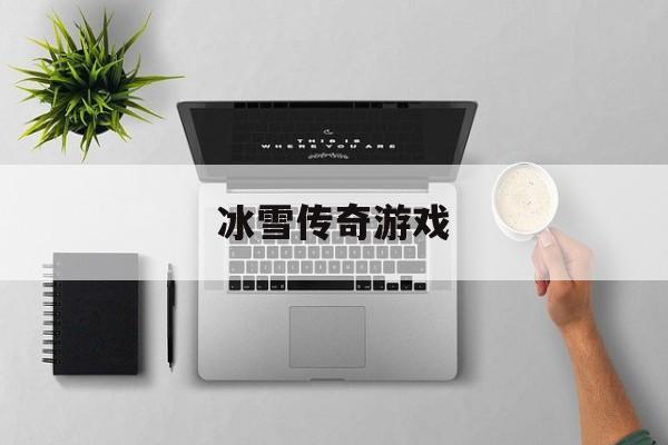 冰雪传奇游戏官网_冰雪传奇游戏