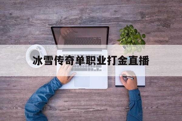 探索未知的冰雪传奇单职业打金直播虚拟世界