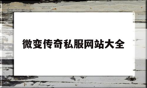 探索神秘的微变传奇私服网站大全游戏世界,体验独特的游戏魅力!