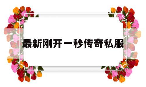 最新刚开一秒传奇私服(今日新开一秒传奇手游网)