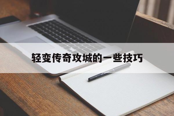 全方位评测:轻变传奇攻城的一些技巧详解!