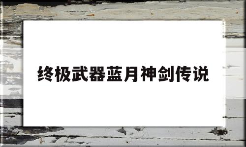 蓝月至尊版神剑副本怎么通关_终极武器蓝月神剑传说