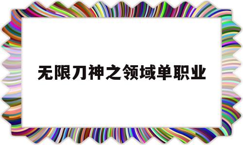 无限刀神之领域单职业的简单介绍