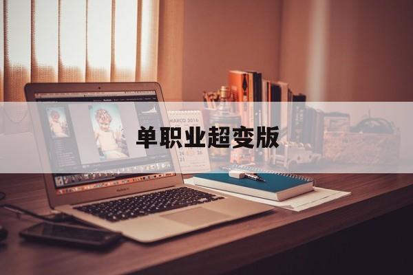 单职业超变版(单职业超变版传奇拉新话术)
