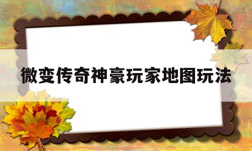 微变传奇神豪玩家地图玩法,微变传奇手游180打金无抽奖的