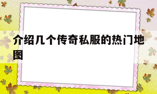 关于介绍几个传奇私服的热门地图的信息