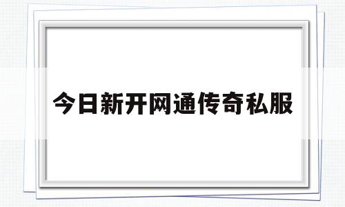 包含今日新开网通传奇私服的词条