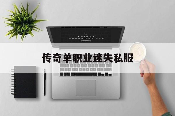 探索未知的传奇单职业迷失私服虚拟世界
