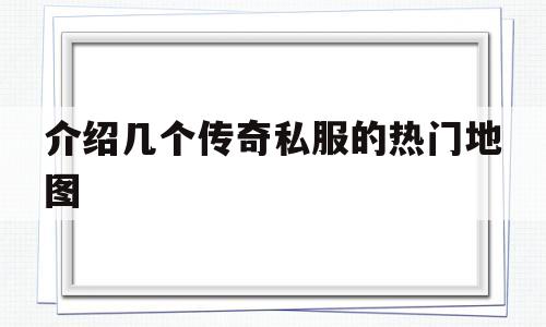 包含介绍几个传奇私服的热门地图的词条
