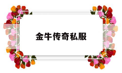 权威评测:金牛传奇私服特色、技能、版本攻略