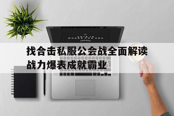 找合击私服公会战全面解读战力爆表成就霸业_合击服手游 揭秘:找合击私服公会战全面解读战力爆表成就霸业诞生、优势与劣势全解析!