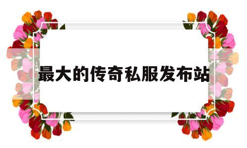 探索未知的最大的传奇私服发布站虚拟世界